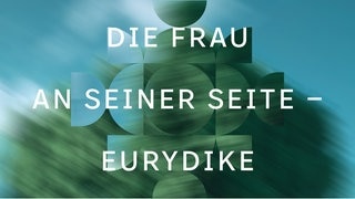 Die Frau an seiner Seite – Eurydike