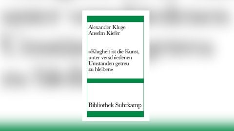 Alexander-Kluge,-Anselm-Kiefer---Klugheit-ist-die-Kunst,-unter-verschiedenen-Umständen-getreu-zu-bleiben